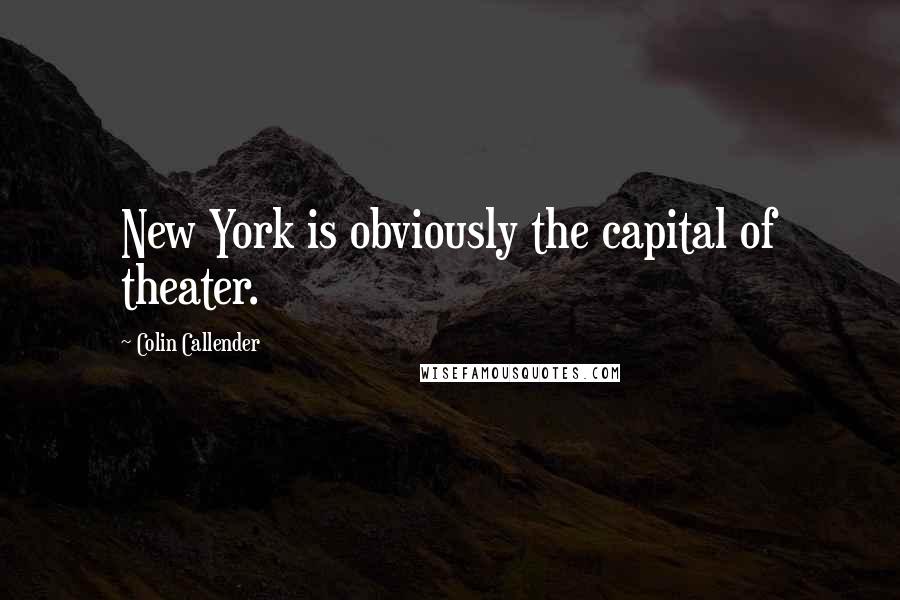 Colin Callender Quotes: New York is obviously the capital of theater.