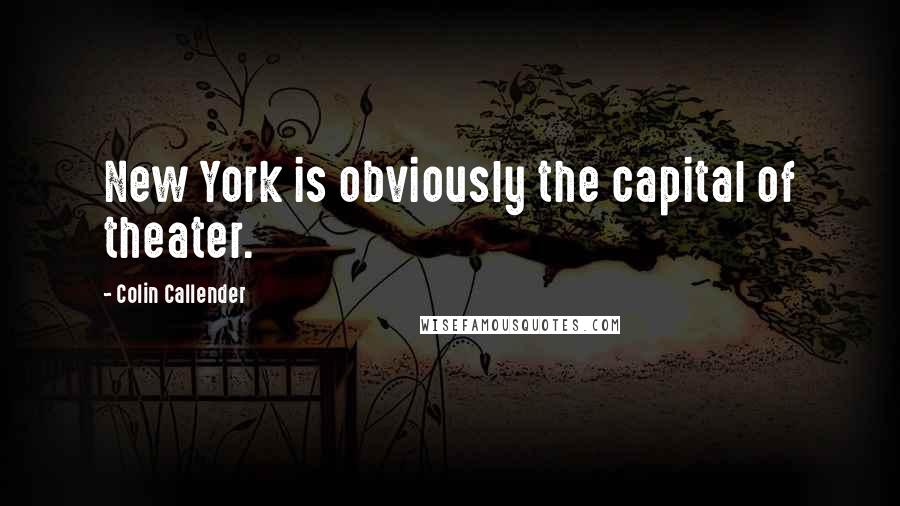 Colin Callender Quotes: New York is obviously the capital of theater.