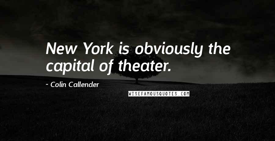 Colin Callender Quotes: New York is obviously the capital of theater.