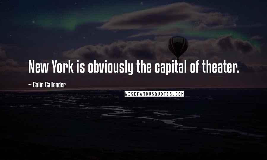 Colin Callender Quotes: New York is obviously the capital of theater.