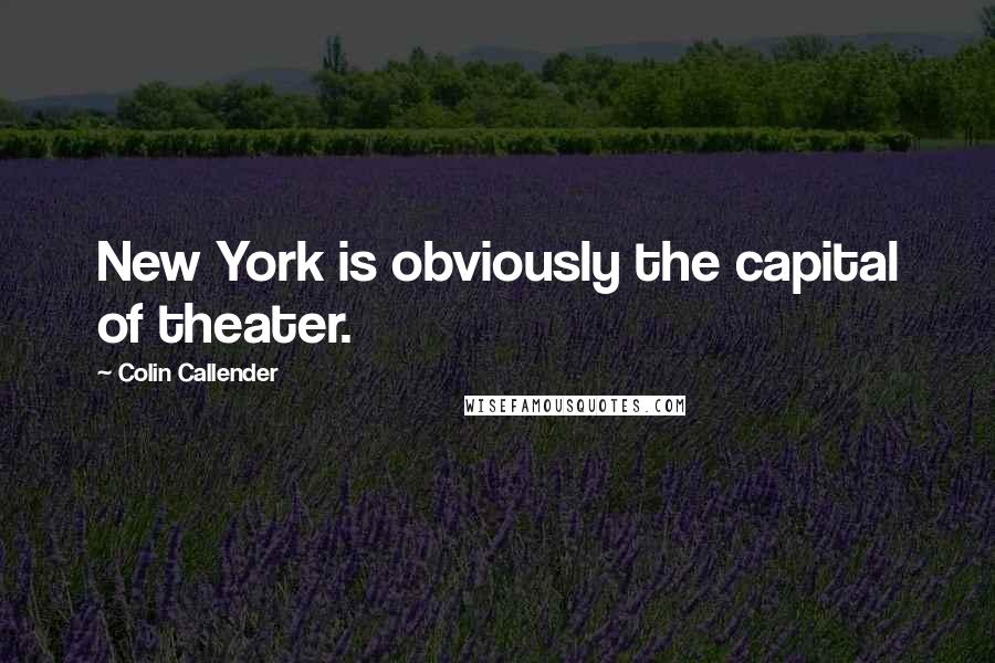 Colin Callender Quotes: New York is obviously the capital of theater.