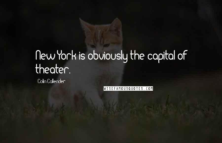 Colin Callender Quotes: New York is obviously the capital of theater.