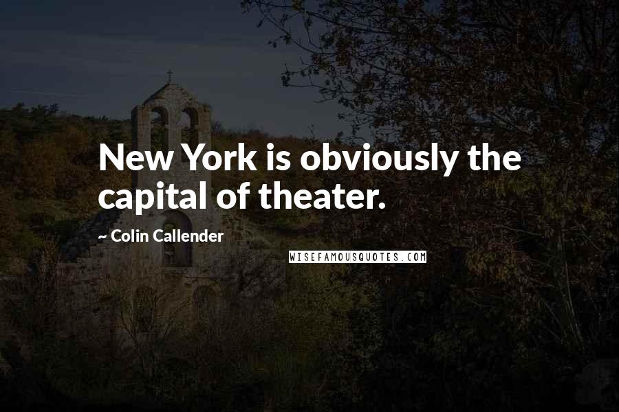 Colin Callender Quotes: New York is obviously the capital of theater.