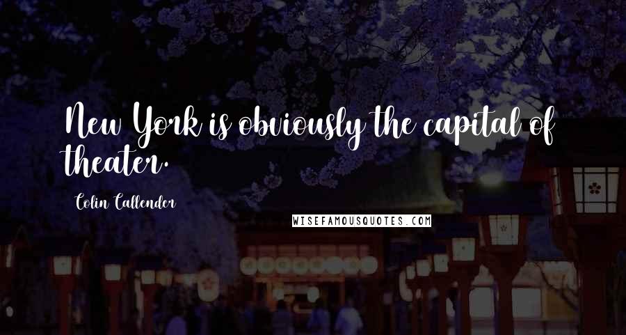 Colin Callender Quotes: New York is obviously the capital of theater.