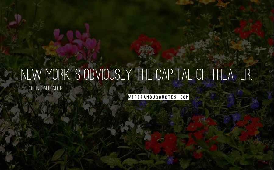 Colin Callender Quotes: New York is obviously the capital of theater.