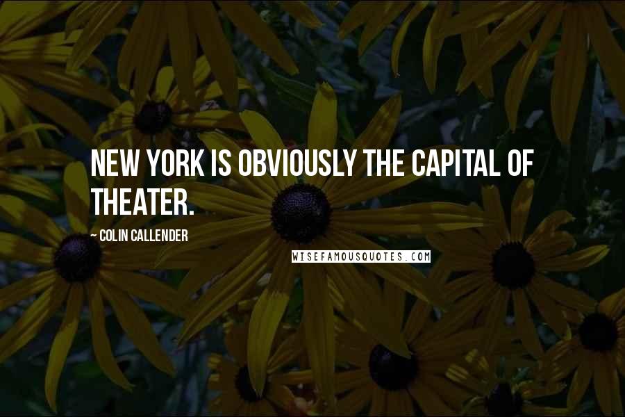 Colin Callender Quotes: New York is obviously the capital of theater.