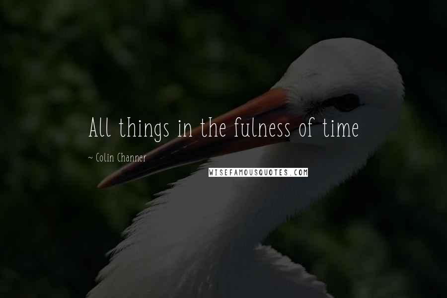 Colin Channer Quotes: All things in the fulness of time