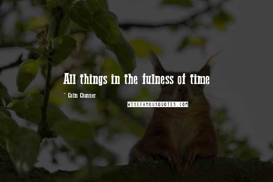 Colin Channer Quotes: All things in the fulness of time
