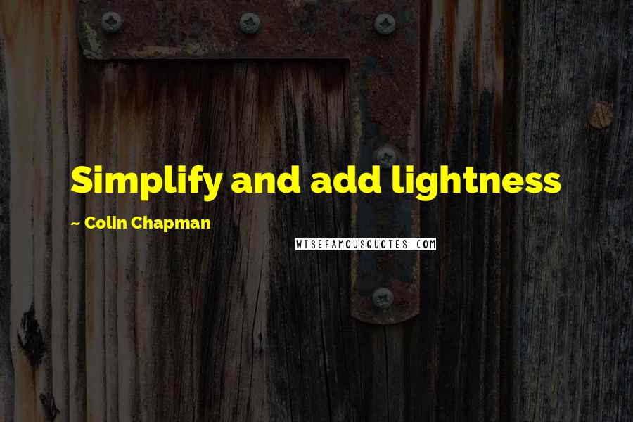 Colin Chapman Quotes: Simplify and add lightness