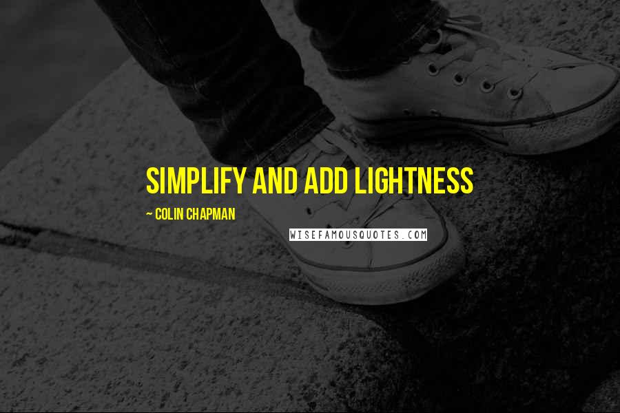 Colin Chapman Quotes: Simplify and add lightness