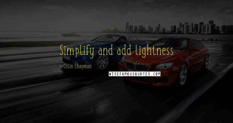 Colin Chapman Quotes: Simplify and add lightness