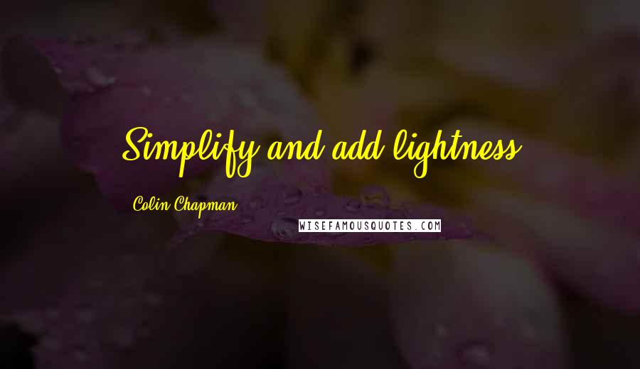 Colin Chapman Quotes: Simplify and add lightness