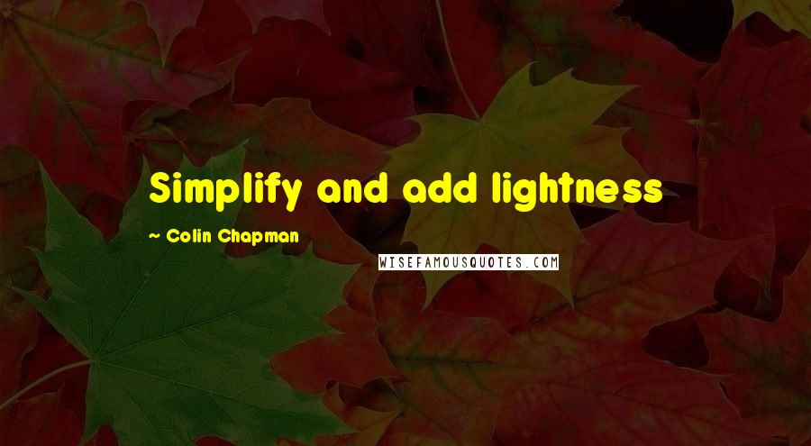 Colin Chapman Quotes: Simplify and add lightness