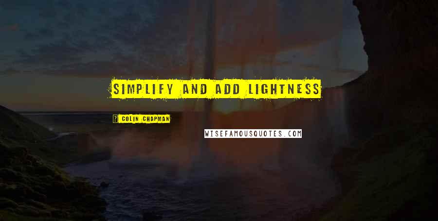 Colin Chapman Quotes: Simplify and add lightness