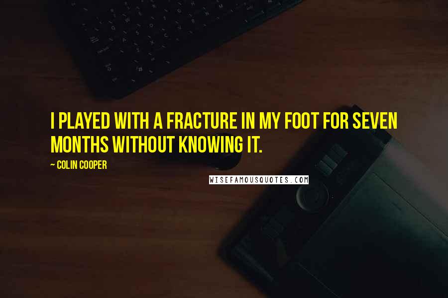 Colin Cooper Quotes: I played with a fracture in my foot for seven months without knowing it.