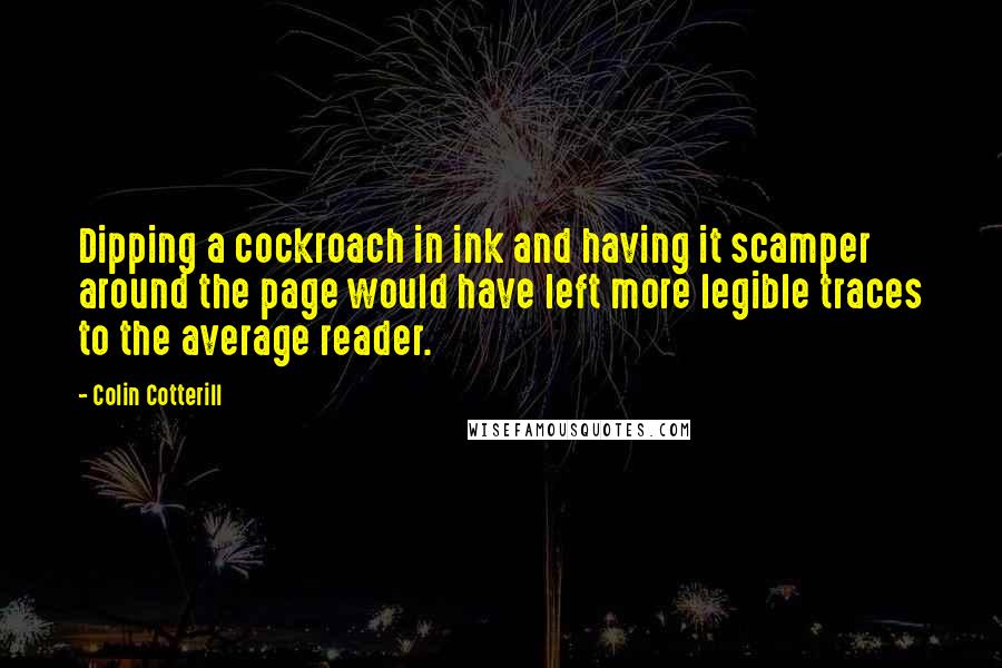 Colin Cotterill Quotes: Dipping a cockroach in ink and having it scamper around the page would have left more legible traces to the average reader.