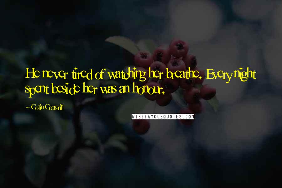 Colin Cotterill Quotes: He never tired of watching her breathe. Every night spent beside her was an honour.