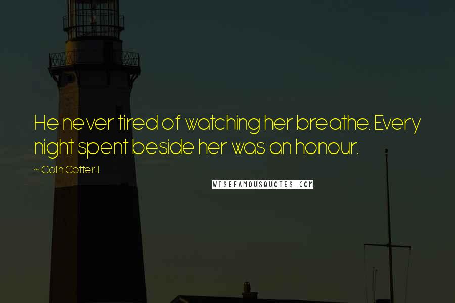 Colin Cotterill Quotes: He never tired of watching her breathe. Every night spent beside her was an honour.