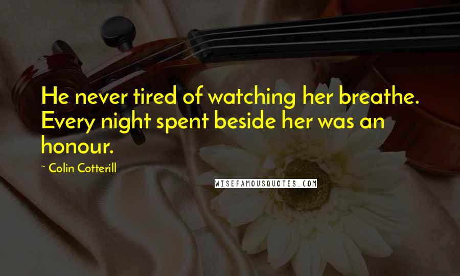 Colin Cotterill Quotes: He never tired of watching her breathe. Every night spent beside her was an honour.