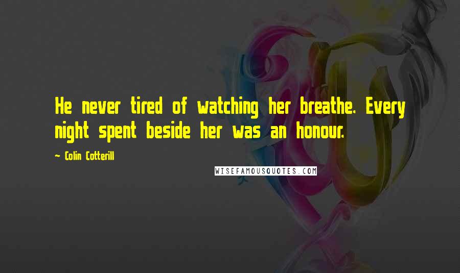 Colin Cotterill Quotes: He never tired of watching her breathe. Every night spent beside her was an honour.