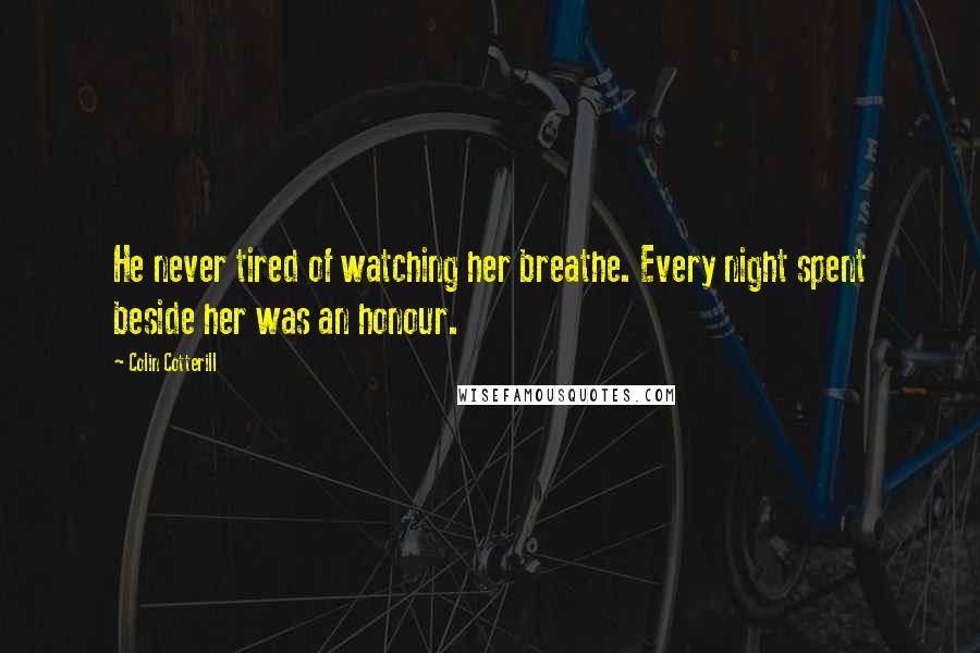 Colin Cotterill Quotes: He never tired of watching her breathe. Every night spent beside her was an honour.