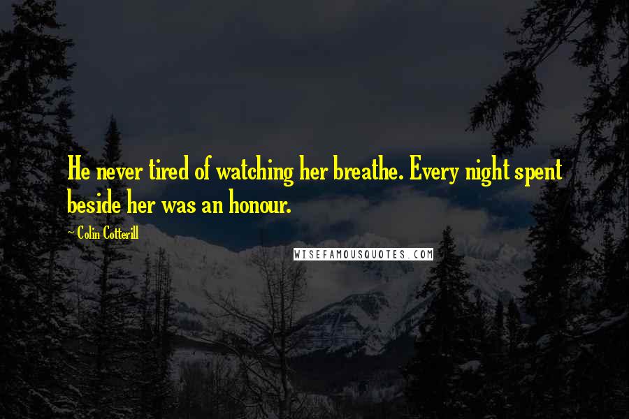 Colin Cotterill Quotes: He never tired of watching her breathe. Every night spent beside her was an honour.