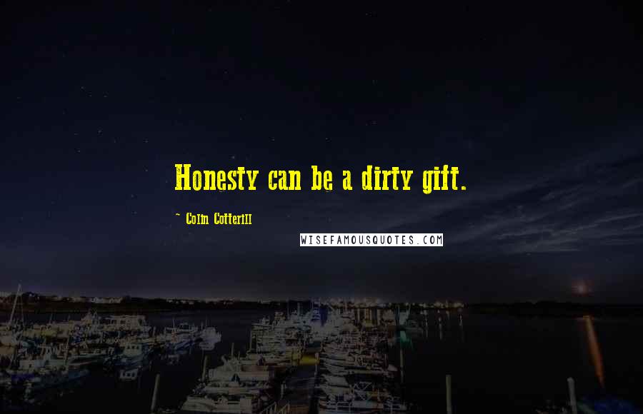 Colin Cotterill Quotes: Honesty can be a dirty gift.