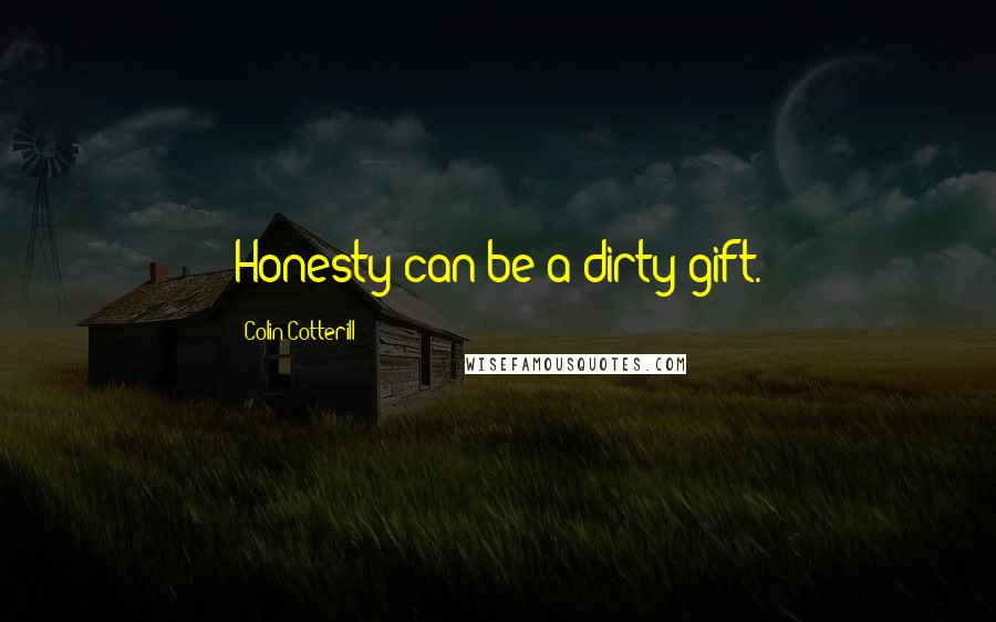 Colin Cotterill Quotes: Honesty can be a dirty gift.