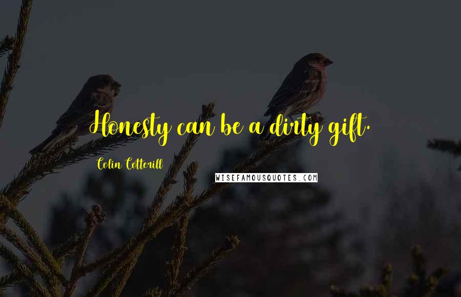 Colin Cotterill Quotes: Honesty can be a dirty gift.