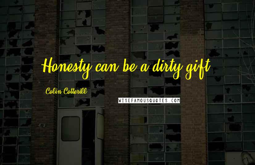 Colin Cotterill Quotes: Honesty can be a dirty gift.
