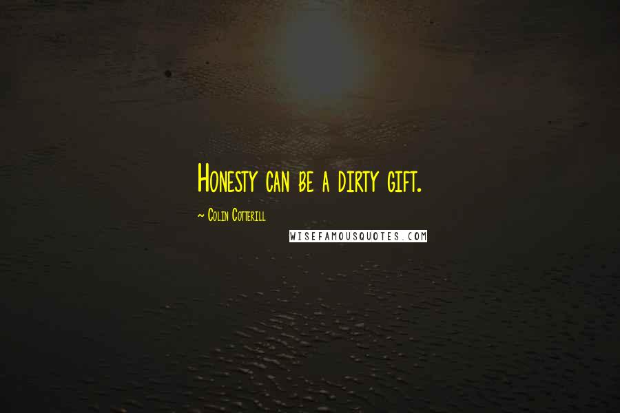 Colin Cotterill Quotes: Honesty can be a dirty gift.