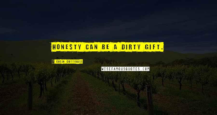 Colin Cotterill Quotes: Honesty can be a dirty gift.