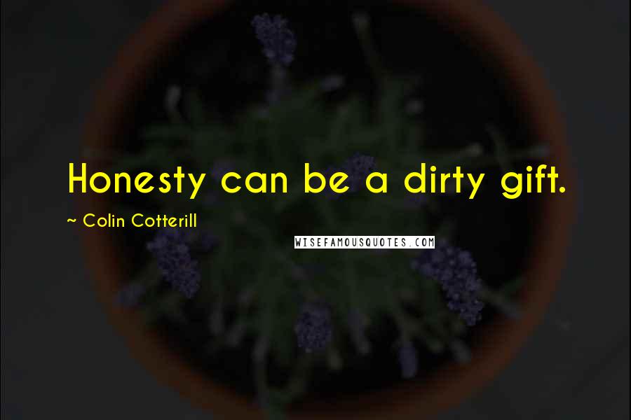 Colin Cotterill Quotes: Honesty can be a dirty gift.