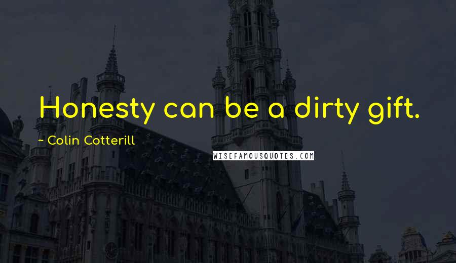 Colin Cotterill Quotes: Honesty can be a dirty gift.