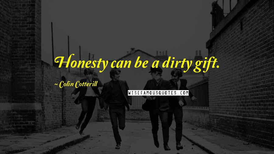 Colin Cotterill Quotes: Honesty can be a dirty gift.