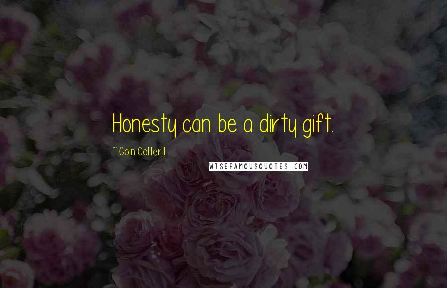 Colin Cotterill Quotes: Honesty can be a dirty gift.
