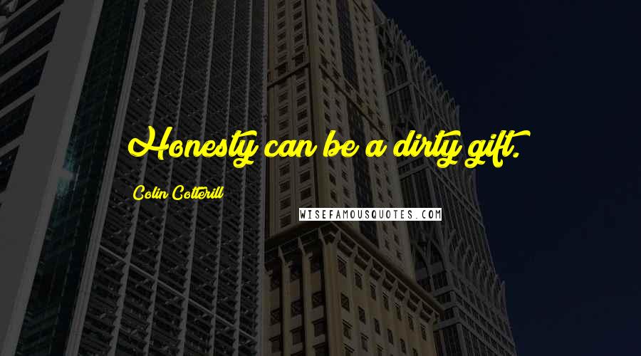 Colin Cotterill Quotes: Honesty can be a dirty gift.