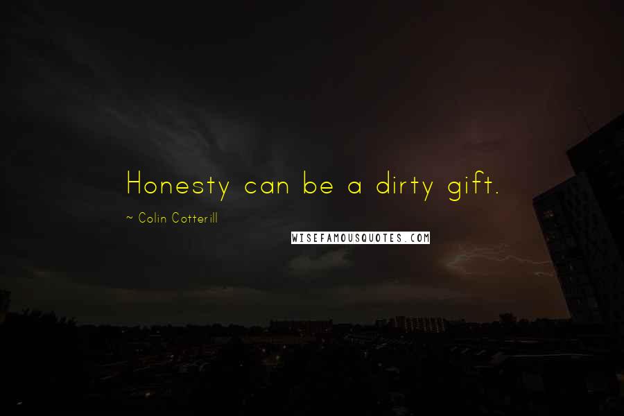 Colin Cotterill Quotes: Honesty can be a dirty gift.