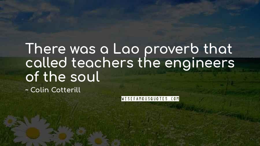 Colin Cotterill Quotes: There was a Lao proverb that called teachers the engineers of the soul