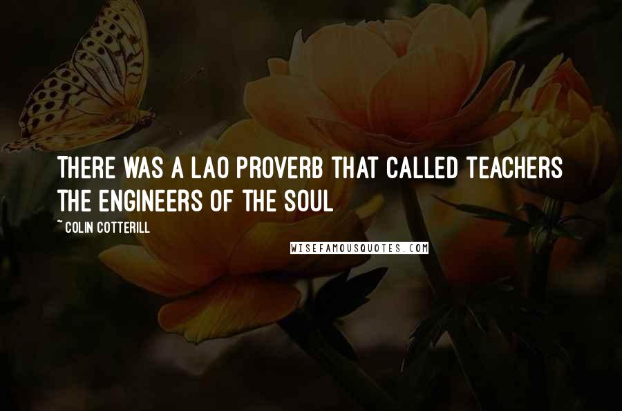 Colin Cotterill Quotes: There was a Lao proverb that called teachers the engineers of the soul