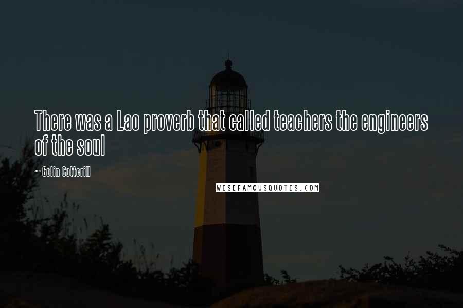 Colin Cotterill Quotes: There was a Lao proverb that called teachers the engineers of the soul