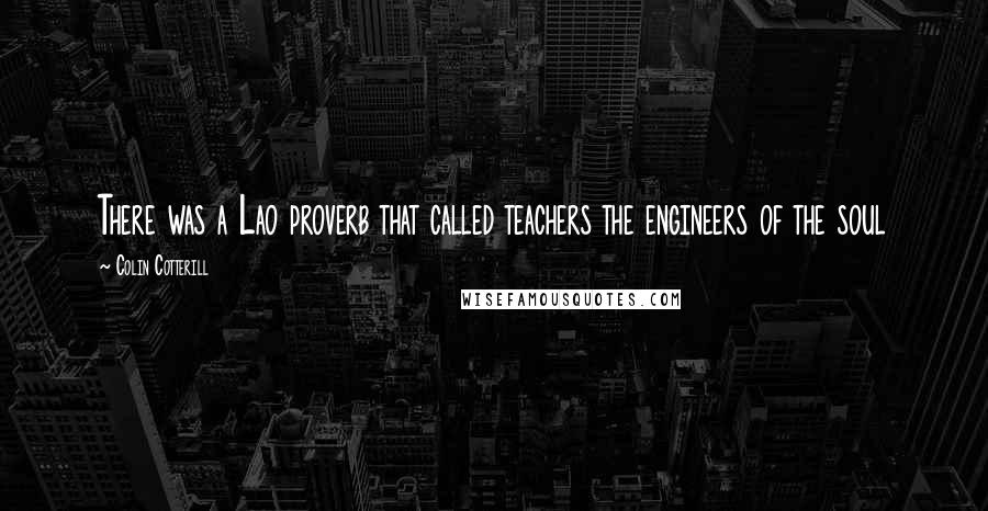 Colin Cotterill Quotes: There was a Lao proverb that called teachers the engineers of the soul