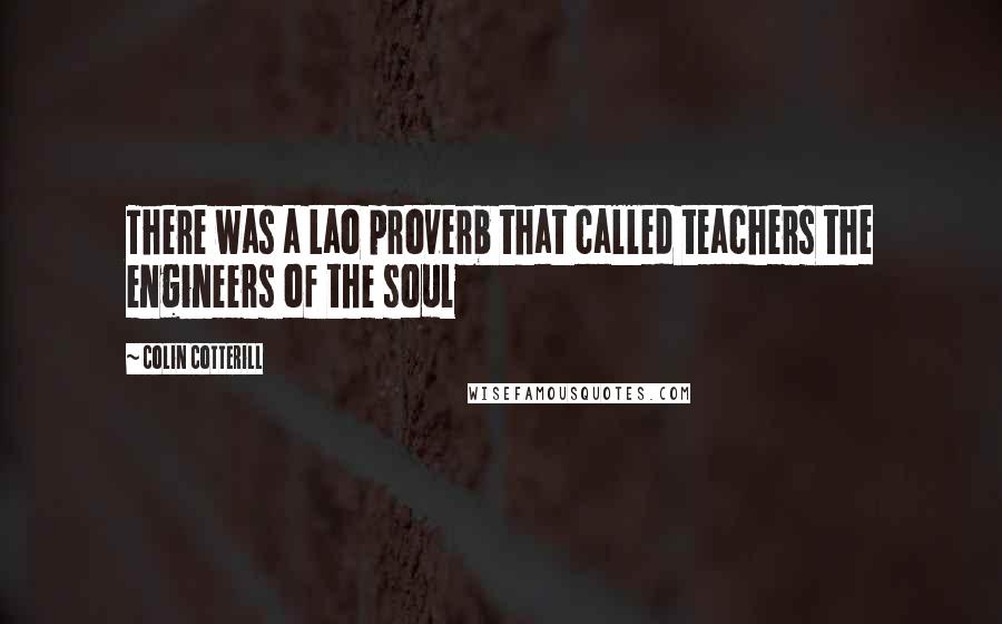 Colin Cotterill Quotes: There was a Lao proverb that called teachers the engineers of the soul