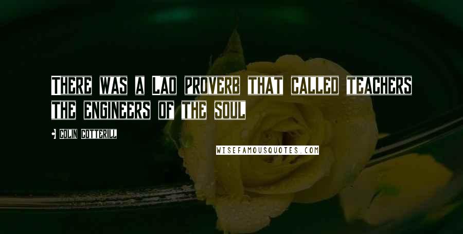 Colin Cotterill Quotes: There was a Lao proverb that called teachers the engineers of the soul