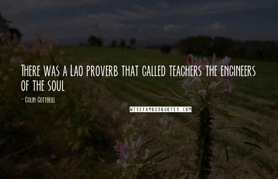 Colin Cotterill Quotes: There was a Lao proverb that called teachers the engineers of the soul