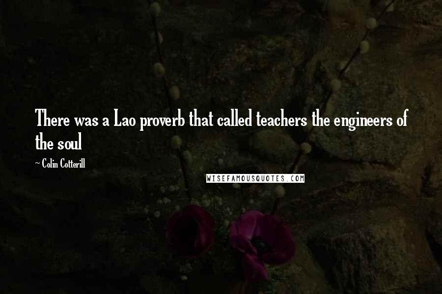 Colin Cotterill Quotes: There was a Lao proverb that called teachers the engineers of the soul