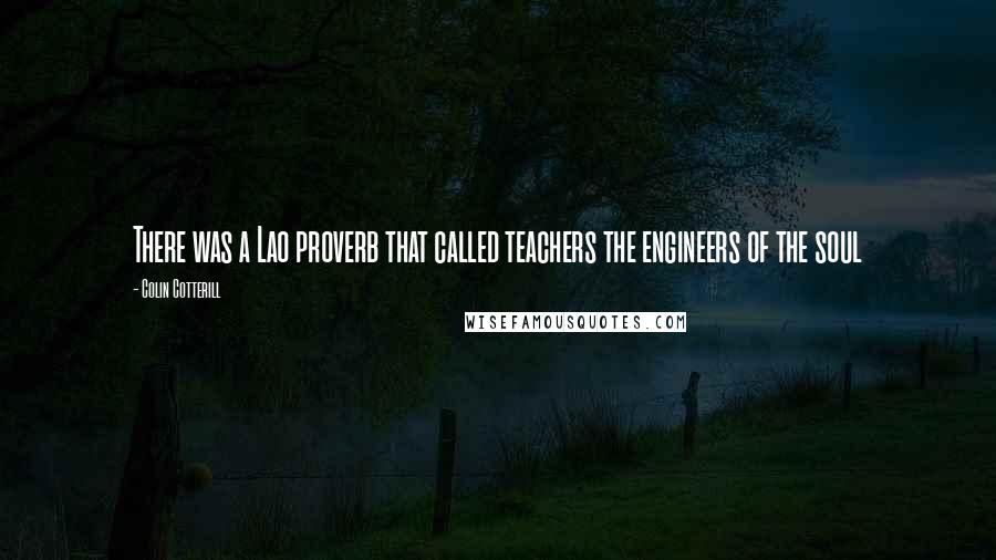 Colin Cotterill Quotes: There was a Lao proverb that called teachers the engineers of the soul