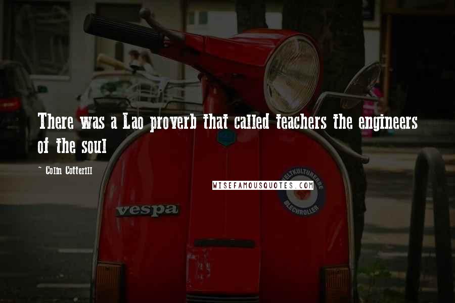 Colin Cotterill Quotes: There was a Lao proverb that called teachers the engineers of the soul