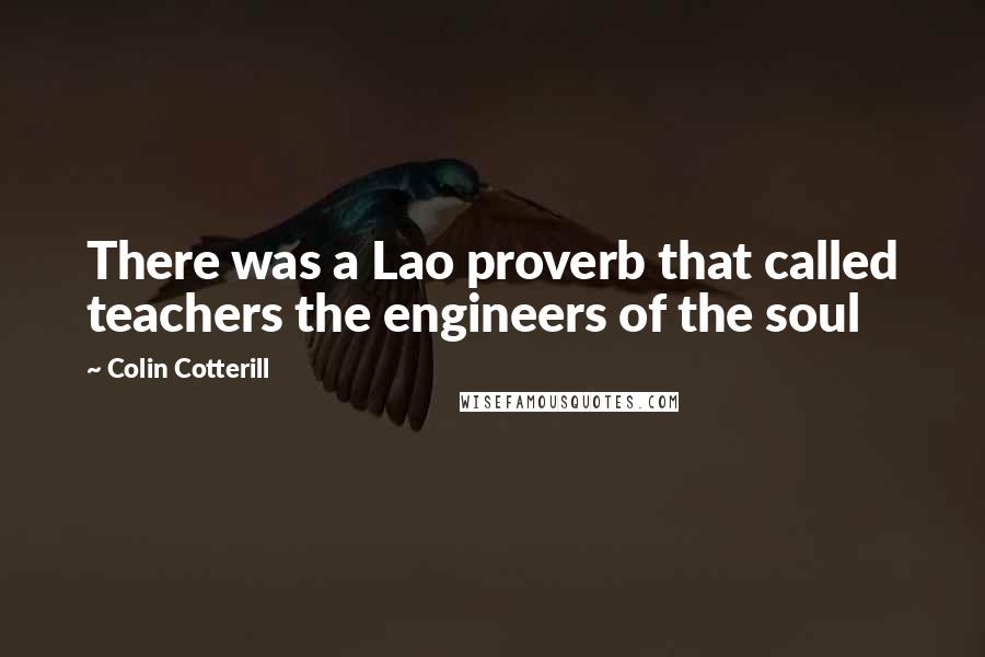 Colin Cotterill Quotes: There was a Lao proverb that called teachers the engineers of the soul