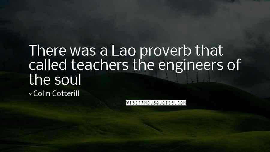 Colin Cotterill Quotes: There was a Lao proverb that called teachers the engineers of the soul